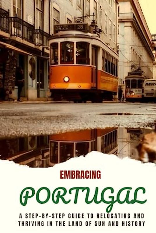 Embracing Portugal: A Step-by-Step Guide to Relocating and Thriving in the Land of Sun and History