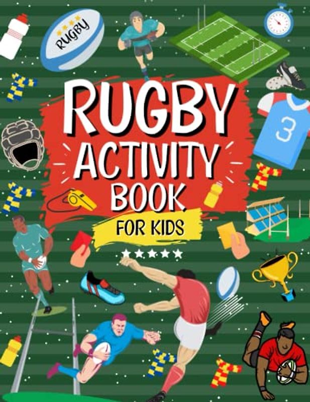 Rugby Activity Book For Kids: The Ultimate Rugby Themed Workbook For Boys And Girls Ages 6,7,8,9,10,11,12: The Perfect Rugby Gift For Rugby Mad Kids | ... Fun | Word Search, Colouring, Mazes And More