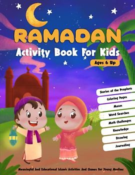 Ramadan Activity Book For Kids: More Than 90 Engaging Islamic Activities and Games for Young Muslims Aged 6 and Up, Featuring Stories of the Prophets, ... Interesting Facts, Math Challenges, and More!