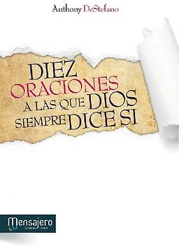 Diez oraciones a las que Dios siempre dice sí : respuestas divinas a los problemas más difíciles de la vida