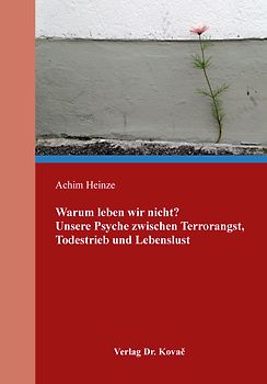 Warum leben wir nicht? Unsere Psyche zwischen Terrorangst, Todestrieb und Lebenslust