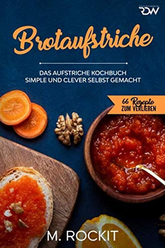 Brotaufstriche, Das Aufstriche Kochbuch: Simple und clever selbst gemacht (66 Rezepte zum Verlieben, Band 52)
