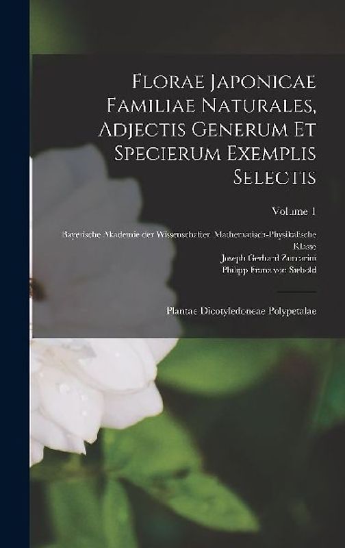 Florae Japonicae Familiae Naturales, Adjectis Generum Et Specierum Exemplis Selectis: Plantae Dicotyledoneae Polypetalae; Volume 1