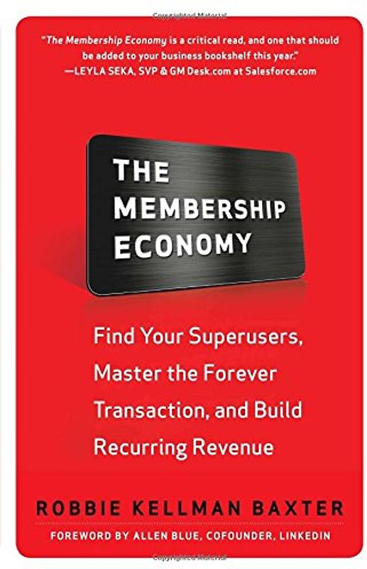 The Membership Economy: Find Your Super Users, Master the Forever Transaction, and Build Recurring Revenue - Baxter, Robbie Kellman