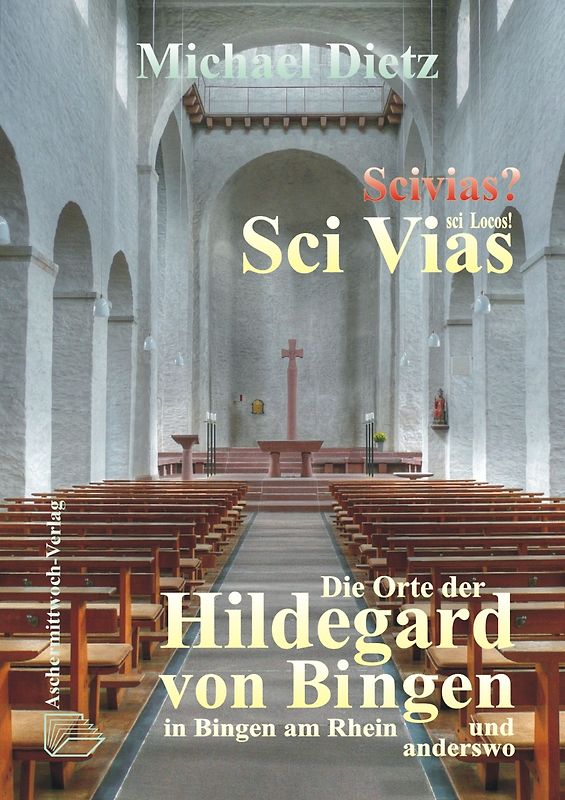 Scivias? Sci Vias, Sci Locos – Die Orte der Hildegard von Bingen in Bingen am Rhein und anderswo