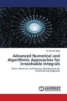 Advanced Numerical and Algorithmic Approaches for Irresolvable Integrals