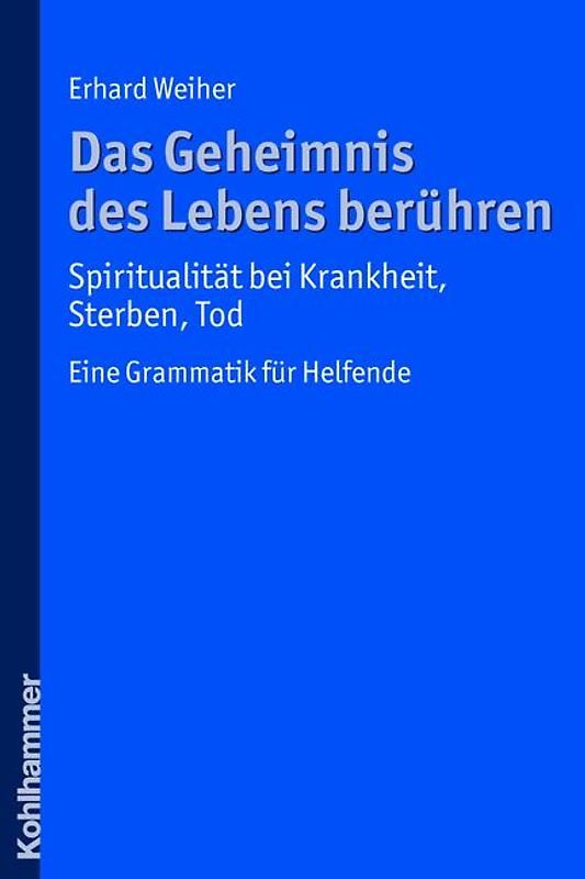 Das Geheimnis des Lebens berühren - Spiritualität bei Krankheit, Sterben, Tod