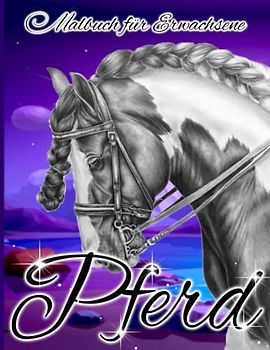 Pferd Malbuch für Erwachsene: Ein Malbuch für Erwachsene mit schönen Pferden, entspannenden Naturszenen und friedlich