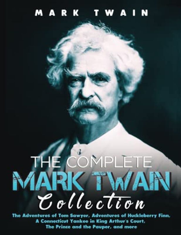 The Complete Mark Twain Collection: The Adventures of Tom Sawyer, Adventures of Huckleberry Finn, A Connecticut Yankee in King Arthur's Court, The Prince and the Pauper, and more