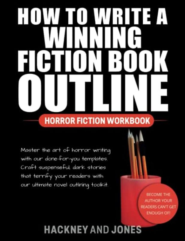How To Write A Winning Fiction Book Outline - Horror Fiction Workbook: Master The Art Of Horror Writing With Our Done-For-You Templates. Craft ... With Our Ultimate Novel Outlining Toolkit