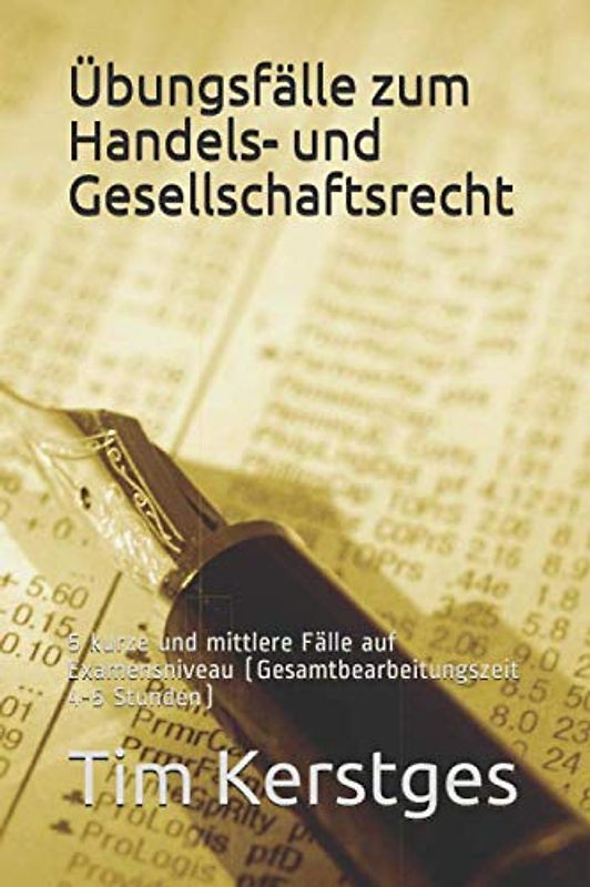 Übungsfälle zum Handels- und Gesellschaftsrecht: 5 kurze und mittlere Fälle auf Examensniveau (Gesamtbearbeitungszeit 4-5 Stunden)