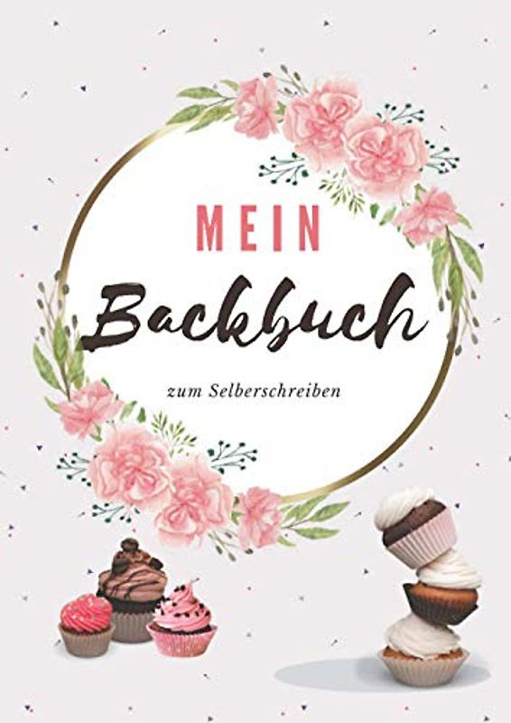 Mein Backbuch zum Selberschreiben: Das Personalisierte Backbuch zum Eintragen meiner liebsten Rezepte | DIY Backbuch schreiben | A4