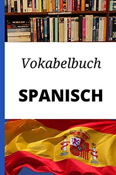 Vokabelbuch Spanisch: Vokabelheft Spanisch Deutsch ; Perfektes Geschenk, um schnell Spanisch zu lernen