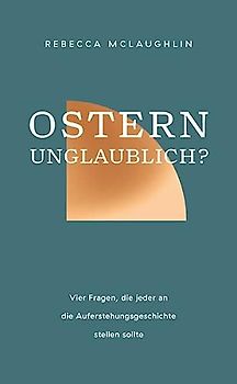 Ostern - unglaublich?