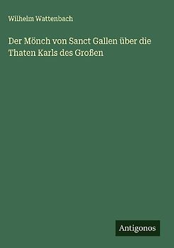 Der Mönch von Sanct Gallen über die Thaten Karls des Großen