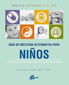 Guía de medicina alternativa para niños : 4 enfoques medicinales para las dolencias infantiles más comunes