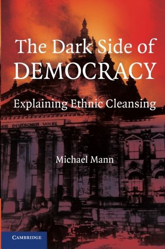 The Dark Side of Democracy: Explaining Ethnic Cleansing - Mann, Michael