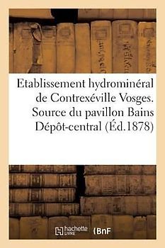 Etablissement Hydrominéral de Contrexéville Vosges. Source Du Pavillon Bains Dépôt-Central,