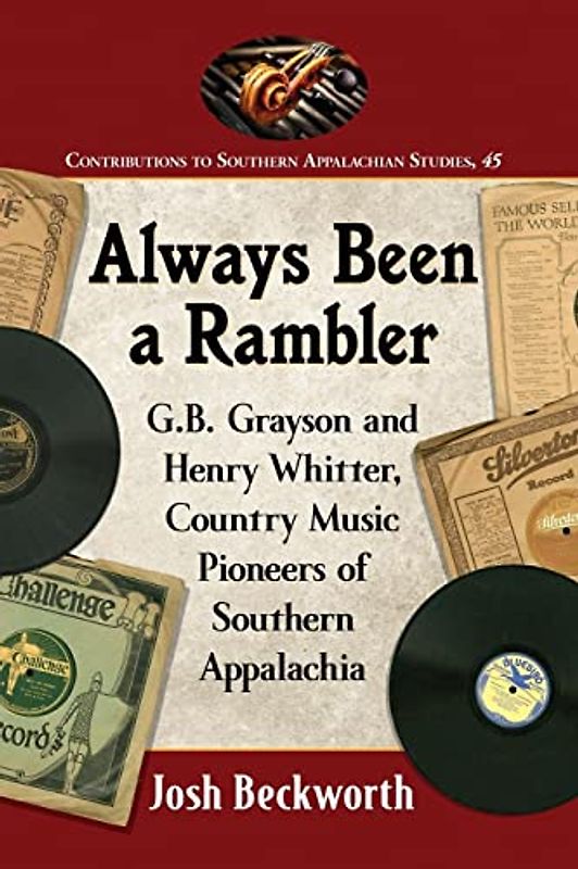 Always Been a Rambler: G.B. Grayson and Henry Whitter, Country Music Pioneers of Southern Appalachia (Contributions to Southern Appalachian Studies, Band 45)