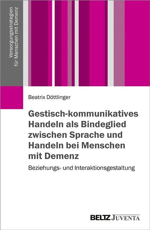 Gestisch-kommunikatives Handeln als Bindeglied zwischen Sprache und Handeln bei Menschen mit Demenz. Beziehungs- und Interaktionsgestaltung