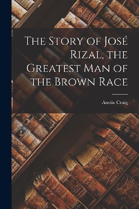 The Story of José Rizal, the Greatest man of the Brown Race