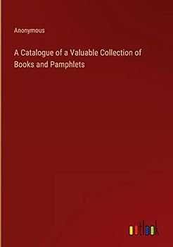 A Catalogue of a Valuable Collection of Books and Pamphlets
