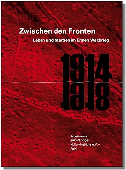 Zwischen den Fronten. Leben und Sterben im Ersten Weltkrieg.