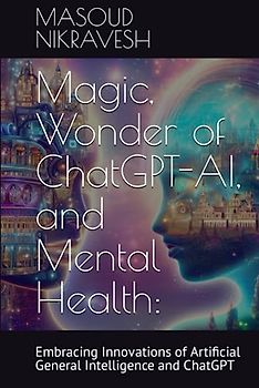 Magic, Wonder of ChatGPT-AI, and Mental Health:: Embracing Innovations of Artificial General Intelligence and ChatGPT