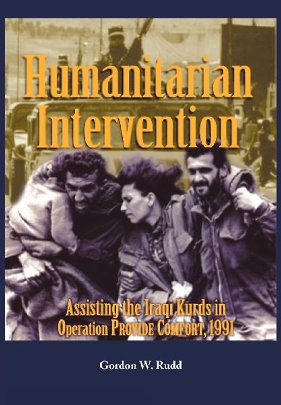 Humanitarian Intervention Assisting the Iraqi Kurds in Operation PROVIDE COMFORT, 1991