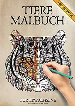 Malbuch für Erwachsene - Tiere: Das große Tiermalbuch zum Stress abbauen und um seiner Kreativität freien Lauf zu lassen. Malbuch für Erwachsene mit Mandala-Tieren