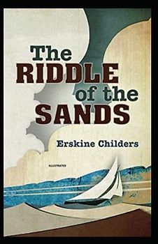 The Riddle of the Sands (Illustrated and Unabridged)