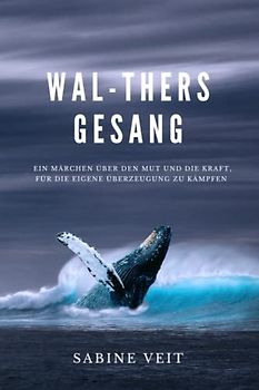 Wal-Thers Gesang: Ein Märchen über den Mut und die Kraft für die eigene Überzeugung zu kämpfen