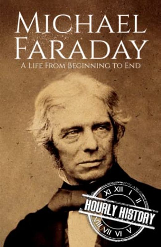 Michael Faraday: A Life from Beginning to End (Biographies of Inventors)