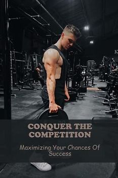 Conquer The Competition: Maximizing Your Chances Of Success
