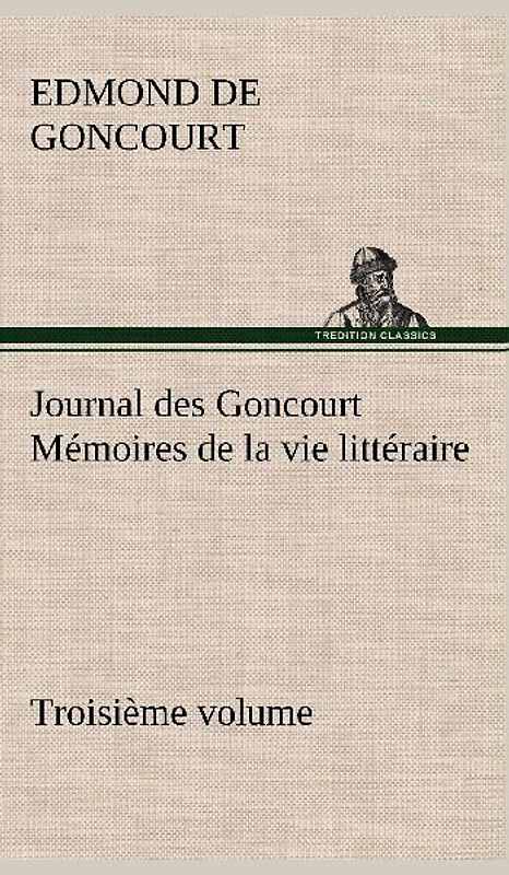 Journal des Goncourt (Troisième volume) Mémoires de la vie littéraire