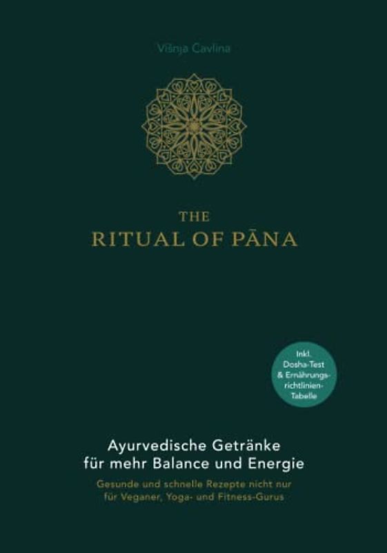 The Ritual of Pana - Ayurvedische Getränke für mehr Balance und Energie: Gesunde und schnelle Rezepte nicht nur für Veganer, Yoga- und Fitness-Gurus