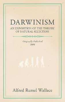 Darwinism - An Exposition of the Theory of Natural Selection