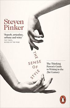 The Sense of Style: The Thinking Person's Guide to Writing in the 21st Century - Pinker, Steven
