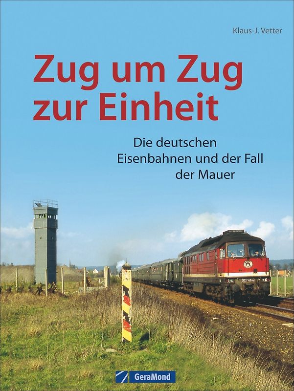 Zug um Zug zur Einheit. Die deutschen Eisenbahnen und der Fall der Mauer