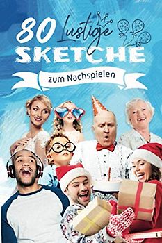 80 Lustige Sketche zum Nachspielen: Kleines Theater für Hochzeit, Geburtstag oder die Familienfeier