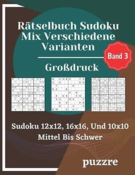 Rätselbuch Sudoku Mix Verschiedene Varianten Großdruck Band 3: Sudoku 12x12, 16x16, Und 10x10 Mittel Bis Schwer - Denksport Spiele Logical Mit Lösungen Für Erwachsene Senioren
