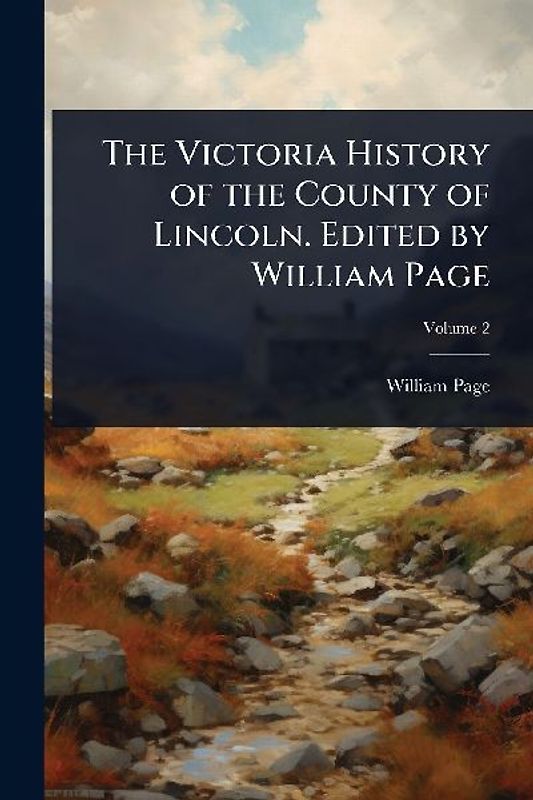 The Victoria History of the County of Lincoln. Edited by William Page