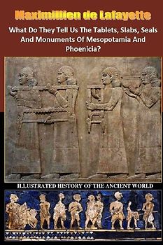 What Do They Tell Us The Tablets, Slabs, Seals And Monuments Of Mesopotamia And Phoenicia?
