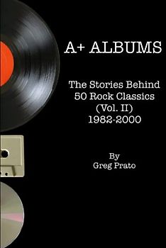 A+ Albums: The Stories Behind 50 Rock Classics (Vol. II), 1982-2000