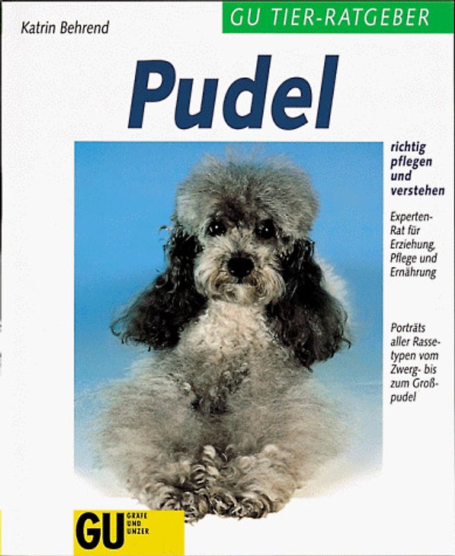 Pudel richtig pflegen und verstehen. Experten-Rat für Erziehung, Pflege und Ernährung. Porträts aller Rassetypen vom Zwerg- bis zum Königspudel