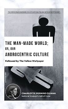 The Man-Made World; Or, Our Androcentric Culture