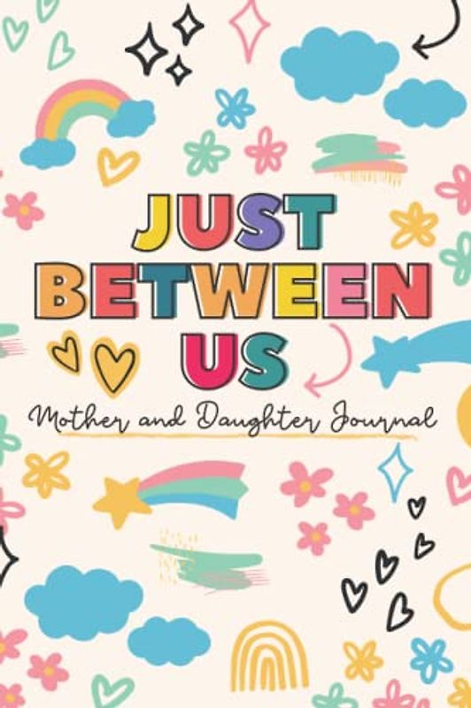 Just Between us Mother and Daughter Journal: Mom and Me Journal for Girls to Write Back and Forth to Their Moms Cute and Fun Communication Journal for ... and Feelings. Includes Prompts for Guidance