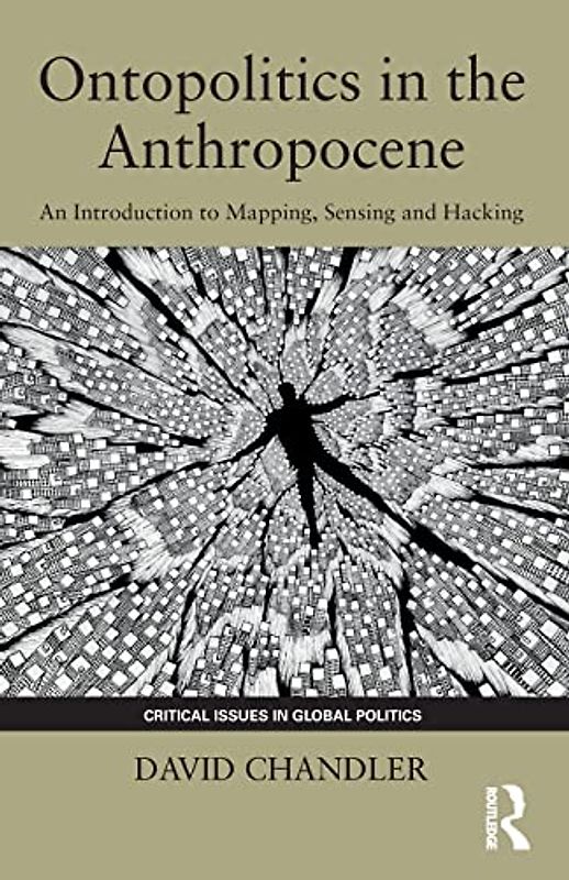 Ontopolitics in the Anthropocene: An Introduction to Mapping, Sensing and Hacking (Critical Issues in Global Politics, 9, Band 9)