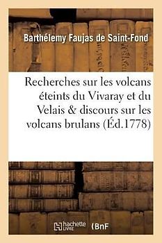 Recherches Sur Les Volcans Éteints Du Vivaray Et Du Velais Avec Un Discours Sur Les Volcans Brulans,