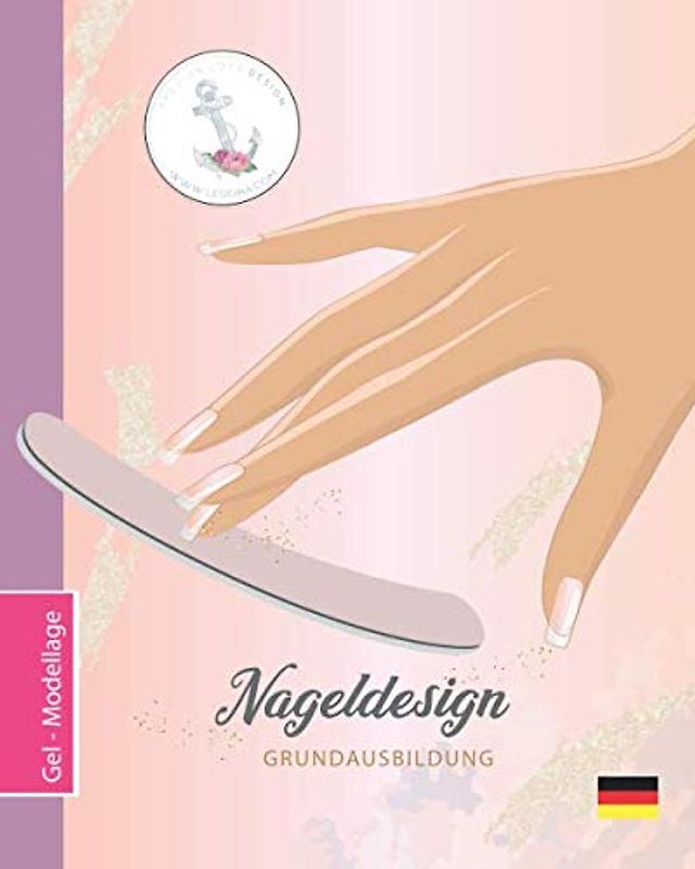 Nageldesign Grundausbildung 💅 Gel - Modellage 💖: Schulungsunterlagen für eigene Schulungszwecke